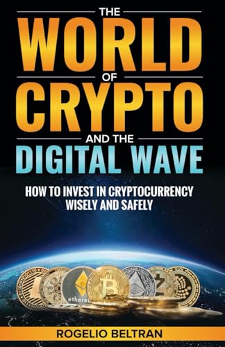 The World of Crypto and The Digital Wave: How to Invest in Cryptocurrency Wise and Safely The World of Crypto and The Digital Wave: How to Invest in Cryptocurrency Wise and Safely von Independently published