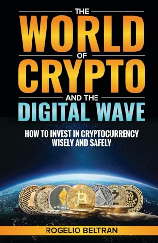 The World of Crypto and The Digital Wave: How to Invest in Cryptocurrency Wise and Safely The World of Crypto and The Digital Wave: How to Invest in Cryptocurrency Wise and Safely von Independently published