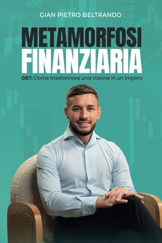 METAMORFOSI FINANZIARIA: GB7: Come trasformare una visione in un impero METAMORFOSI FINANZIARIA: GB7: Come trasformare una visione in un impero von B