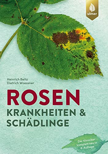 Rosenkrankheiten und Schädlinge: Erkennen und Behandeln von Wachstumsstörungen, Krankheiten und Schädlingen. Der Klassiker komplett neu in 6. Auflage von Ulmer Eugen Verlag