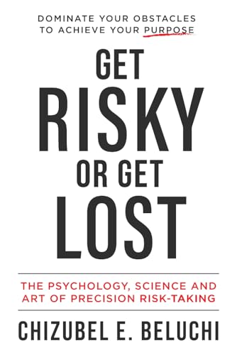 Get Risky or Get Lost: The Psychology, Science and Art of Precision Risk-Taking Get Risky or Get Lost: The Psychology, Science and Art of Precision Risk-Taking von Game Changer Publishing