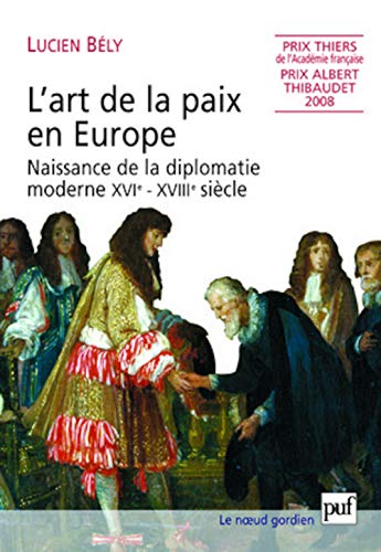 L'art de la paix en Europe: Naissance de la diplomatie moderne, XVIe-XVIIIe siècle