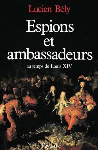 Espions et ambassadeurs au temps de Louis XIV von FAYARD