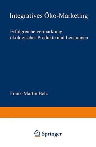 Integratives Öko-Marketing. Erfolgreiche Vermarktung ökologischer Produkte und Leistungen (neue betriebswirtschaftliche forschung (nbf), 271, Band 271)