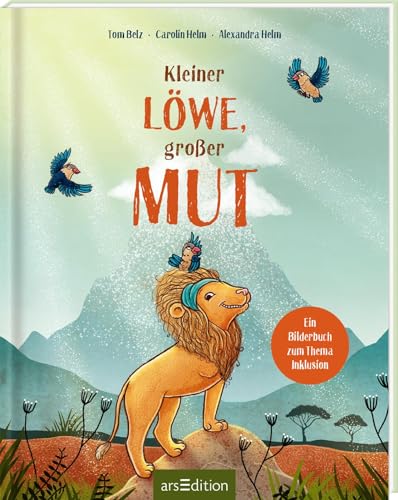 Kleiner Löwe, großer Mut: Ein Bilderbuch zum Thema Inklusion | Kinderbuch über Selbstvertrauen, Mut, Inklusion & Diversität, ab 4 Jahren von Ars Edition