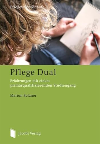 Pflege Dual: Erfahrungen mit einem primärqualifizierenden Studiengang von Jacobs Verlag