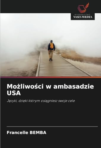 Możliwości w ambasadzie USA: Języki, dzięki którym osiągniesz swoje cele: J¿zyki, dzi¿ki którym osi¿gniesz swoje cele von Wydawnictwo Nasza Wiedza