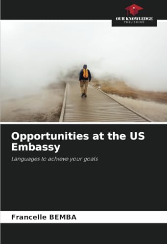 Opportunities at the US Embassy: Languages to achieve your goals von Our Knowledge Publishing