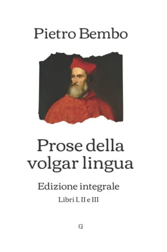 Prose della volgar lingua: Edizione integrale (Libri I, II e III)