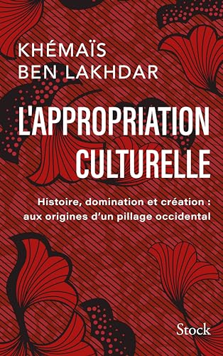 L'appropriation culturelle: Histoire, domination et création : aux origines d'un pillage occidental L'appropriation culturelle: Histoire, domination et création : aux origines d'un pillage occidental