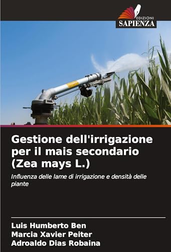 Gestione dell'irrigazione per il mais secondario (Zea mays L.): Influenza delle lame di irrigazione e densità delle piante von Edizioni Sapienza