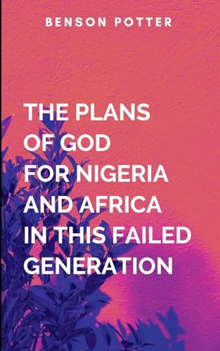 The Plans Of God For Nigeria And Africa In This Failed Generation: Outlining the crucial need for justice and fairness within Africa's institutions, ... inequality, corruption, and exploitation von Moonlight Publishers