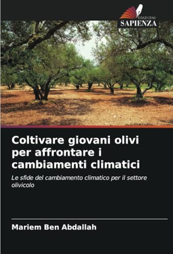 Coltivare giovani olivi per affrontare i cambiamenti climatici: Le sfide del cambiamento climatico per il settore olivicolo von Edizioni Sapienza