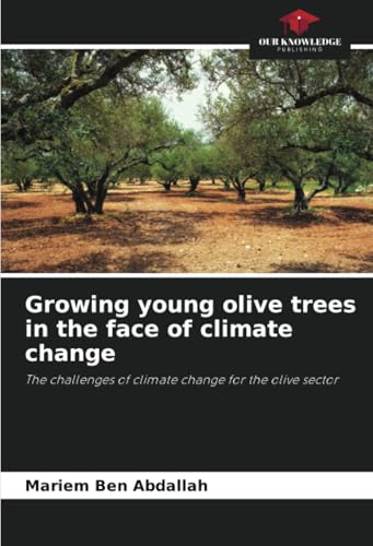Growing young olive trees in the face of climate change: The challenges of climate change for the olive sector von Our Knowledge Publishing