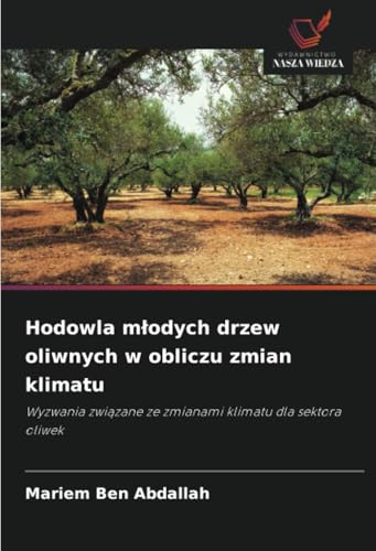 Hodowla młodych drzew oliwnych w obliczu zmian klimatu: Wyzwania związane ze zmianami klimatu dla sektora oliwek: Wyzwania zwi¿zane ze zmianami klimatu dla sektora oliwek von Wydawnictwo Nasza Wiedza
