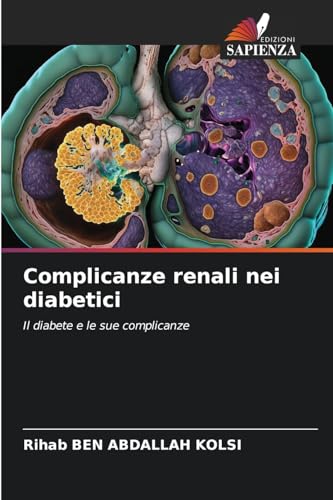 Complicanze renali nei diabetici: Il diabete e le sue complicanze von Edizioni Sapienza