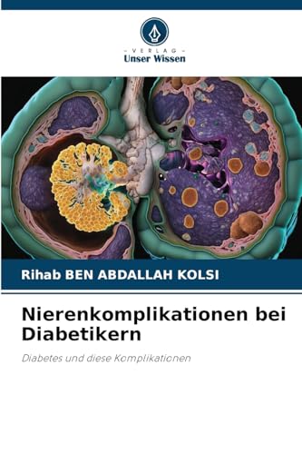 Nierenkomplikationen bei Diabetikern: Diabetes und diese Komplikationen von Verlag Unser Wissen