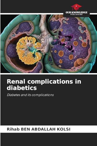 Renal complications in diabetics: Diabetes and its complications von Our Knowledge Publishing
