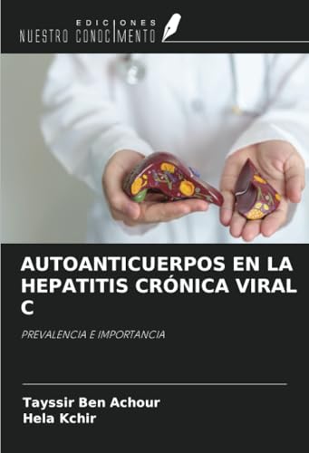 AUTOANTICUERPOS EN LA HEPATITIS CRÓNICA VIRAL C: PREVALENCIA E IMPORTANCIA von Ediciones Nuestro Conocimiento