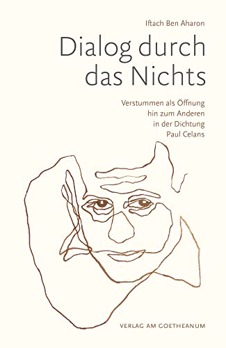 Dialog durch das Nichts: Verstummen als Öffnung hin zum Anderen in der Dichtung Paul Celans von Verlag am Goetheanum