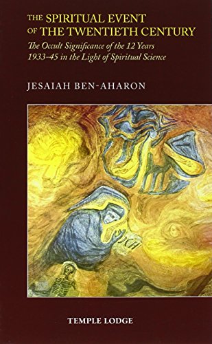 The Spiritual Event of the Twentieth Century: The Occult Significance of the 12 Years 1933-45 in the Light of Spiritual Science The Spiritual Event of the Twentieth Century: The Occult Significance of the 12 Years 1933-45 in the Light of Spiritual Science