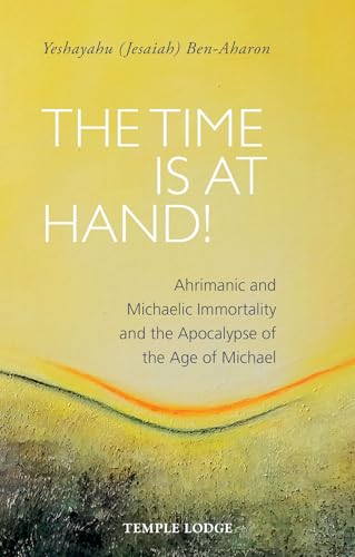 The Time is at Hand!: Ahrimanic and Michaelic Immortality and the Apocalypse of the Age of Michael von Temple Lodge Publishing