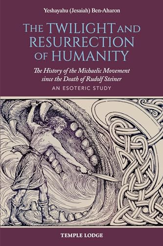 The Twilight and Resurrection of Humanity: The History of the Michaelic Movement Since the Death of Rudolf Steiner: An Esoteric Study
