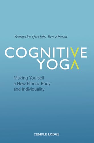 Cognitive Yoga: Making Yourself a New Etheric Body and Individuality