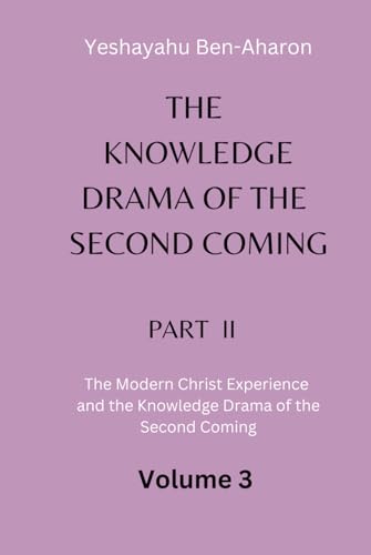 The Knowledge Drama of the Second Coming, Part 2: The Modern Christ Experience and the Knowledge Drama of the Second Coming, Volume 3 von Independently published