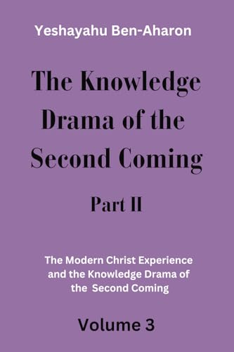 The Knowledge Drama of the Second Coming, Part 2: The Modern Christ Experience and the Knowledge Drama of the Second Coming, Volume 3 von Independently published