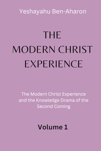 The Modern Christ Experience: The Modern Christ Experience and the Knowledge Drama of the Second Coming, Volume 1