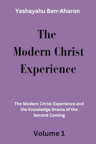 The Modern Christ Experience: The Modern Christ Experience and the Knowledge Drama of the Second Coming, Volume 1 von Independently published