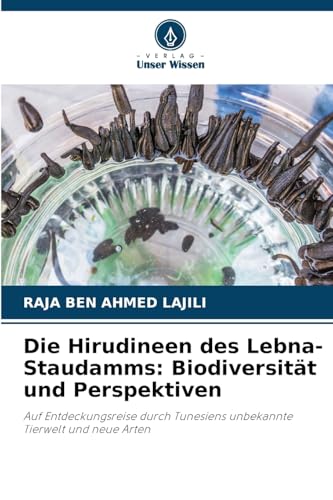 Die Hirudineen des Lebna-Staudamms: Biodiversität und Perspektiven: Auf Entdeckungsreise durch Tunesiens unbekannte Tierwelt und neue Arten