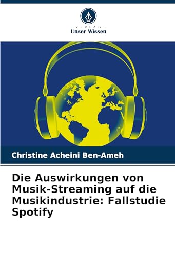 Die Auswirkungen von Musik-Streaming auf die Musikindustrie: Fallstudie Spotify: DE von Verlag Unser Wissen