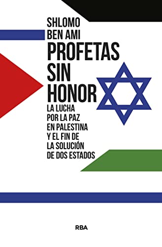 Profetas sin honor: La lucha por la paz en Palestina y el fin de la solución de dos estados (Ensayo y Biografía)