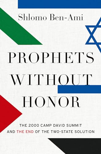 Prophets Without Honor: The 2000 Camp David Summit and the End of the Two-state Solution von Oxford University Press
