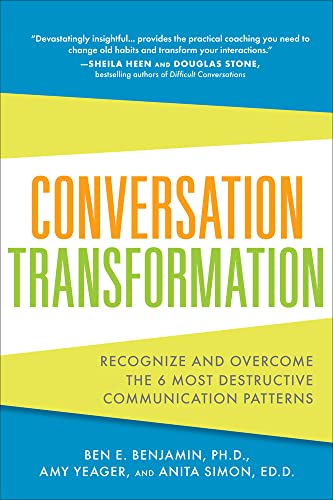Conversation Transformation: Recognize And Overcome The 6 Most Destructive Communication Patterns