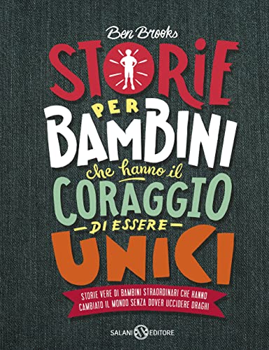 Storie per bambini che hanno il coraggio di essere unici. Storie vere di bambini straordinari che hanno cambiato il mondo senza dover uccidere draghi (Fuori collana)