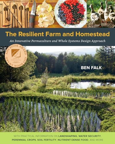 The Resilient Farm and Homestead: An Innovative Permaculture and Whole Systems Design Approach von Falk Ben