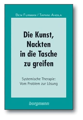 Die Kunst, Nackten in die Tasche zu greifen: Systemische Therapie: Vom Problem zur Lösung von Borgmann Publishing