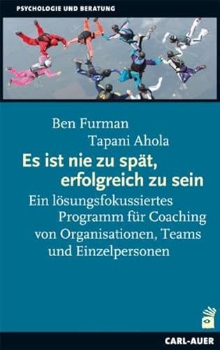 Es ist nie zu spät, erfolgreich zu sein: Ein lösungsfokussiertes Programm für Coaching von Organisationen, Teams und Einzelpersonen Es ist nie zu spät, erfolgreich zu sein: Ein lösungsfokussiertes Programm für Coaching von Organisationen, Teams und Einzelpersonen