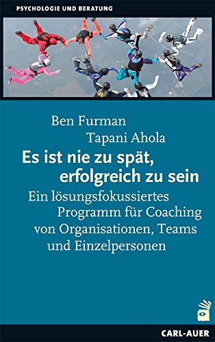 Es ist nie zu spät, erfolgreich zu sein: Ein lösungsfokussiertes Programm für Coaching von Organisationen, Teams und Einzelpersonen (Beratung, Coaching, Supervision) Es ist nie zu spät, erfolgreich zu sein: Ein lösungsfokussiertes Programm für Coaching von Organisationen, Teams und Einzelpersonen (Beratung, Coaching, Supervision)