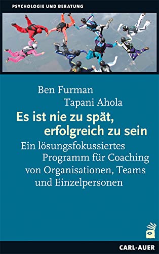 Es ist nie zu spät, erfolgreich zu sein: Ein lösungsfokussiertes Programm für Coaching von Organisationen, Teams und Einzelpersonen (Beratung, Coaching, Supervision) von Auer-System-Verlag, Carl