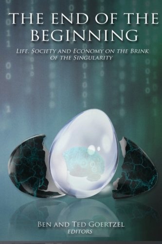 The End of the Beginning: Life, Society and Economy on the Brink of the Singularity von Humanity+ Press
