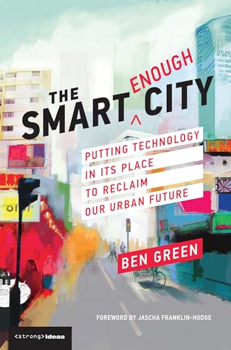 The Smart Enough City: Putting Technology in Its Place to Reclaim Our Urban Future (Strong Ideas)