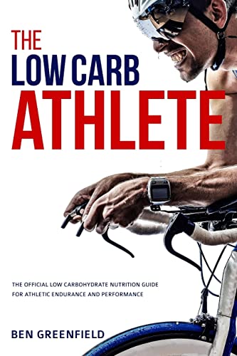 The Low-Carb Athlete: The Official Low-Carbohydrate Nutrition Guide for Endurance and Performance von CREATESPACE