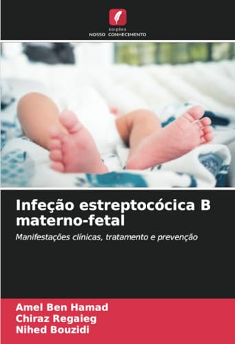 Infeção estreptocócica B materno-fetal: Manifestações clínicas, tratamento e prevenção von Edições Nosso Conhecimento