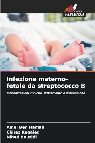Infezione materno-fetale da streptococco B: Manifestazioni cliniche, trattamento e prevenzione von Edizioni Sapienza