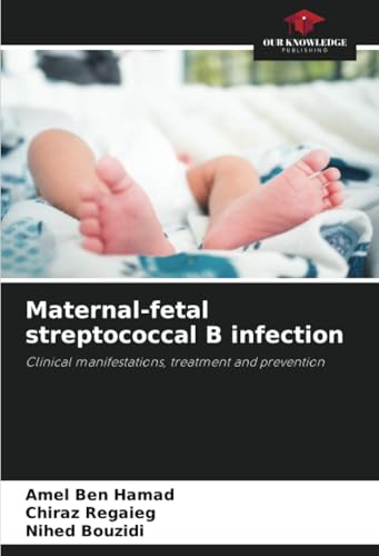 Maternal-fetal streptococcal B infection: Clinical manifestations, treatment and prevention von Our Knowledge Publishing