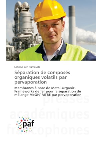 Séparation de composés organiques volatils par pervaporation: Membranes à base de Metal-Organic-Frameworks de fer pour la séparation du mélange MeOH/ MTBE par pervaporation.DE von OmniScriptum